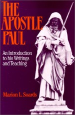 The Apostle Paul: An Introduction to His Writings and Teaching - Marion L. Soards