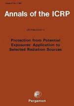 Icrp Publication 76: Protection from Potential Exposures: Application to Selected Radiation Sources: Annals of the Icrp Volume 27/2 - ICRP Publishing, Ed Icrp Staff, Icrp