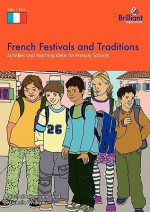 French Festivals and Traditions-Activities and Teaching Ideas for Primary Schools - Nicolette Hannam, Michelle Williams