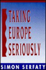 Taking Europe Seriously - Simon Serfaty