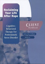 Reclaiming Your Life After Rape: Cognitive-Behavioral Therapy for Posttraumatic Stress Disorder Client Workbook - Barbara Olasov Rothbaum, Edna B. Foa