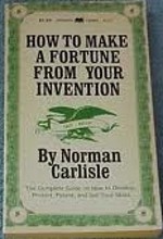 HOW TO MAKE A FORTUNE FROM YOUR INVENTION - Norman Carlisle