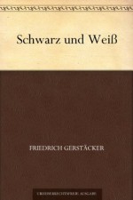 Schwarz und Weiß (German Edition) - Friedrich Gerstäcker