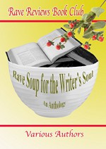 RAVE SOUP FOR THE WRITER'S SOUL Anthology - Nonnie Jules, Harmony Kent, Marlena Hand, Nicholas Rossis, Beem Weeks, Bruce A. Borders, John Fioravanti, Michelle Abbott, Various Other Authors