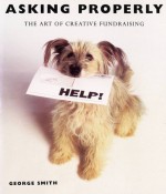 Asking Properly: The Art of Creative Fundraising - George Smith