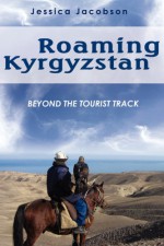 Roaming Kyrgyzstan: Beyond the Tourist Track - Jessica Jacobson