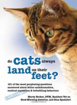 Do Cats Always Land on Their Feet?: 101 of the Most Perplexing Questions Answered about Feline Unfathomables, Medical Mysteries & Befuddling Behaviors - Marty Becker, Gina Spadafori