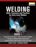 Welding Skills, Processes and Practices for Entry-Level Welders: Book 1 - Larry Jeffus, Lawrence Bower