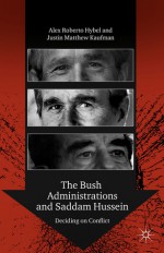 The Bush Administrations and Saddam Hussein: Deciding on Conflict - Alex R. Hybel, Justin Matthew Kaufman