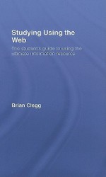 Studying Using the Web: The Student's Guide to Using the Ultimate Information Resource - Brian Clegg