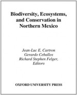 Biodiversity, Ecosystems, and Conservation in Northern Mexico - Jean-Luc E. Cartron, Gerardo Ceballos, Richard Stephen Felger