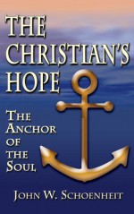 The Christian's Hope: The Anchor of the Soul - John W. Schoenheit