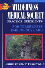 Wilderness Medical Society Practice Guidelines for Wilderness Emergency Care - Wilderness Medical Society, Wilderness Medical Society Staff, William W. Forgery