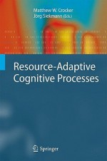 Resource Adaptive Cognitive Processes (Cognitive Technologies) - Matthew W. Crocker, Jörg Siekmann