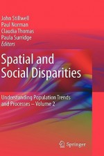 Spatial And Social Disparities (Understanding Population Trends And Processes) - John Stillwell, Paul Norman, Claudia Thomas, Paula Surridge