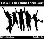 2 Steps To Be Satisfied And Happy - R. Sandoval, Scarlett K.