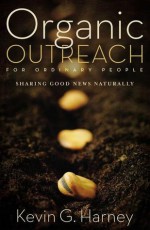 Organic Outreach for Ordinary People: Sharing Good News Naturally - Kevin Harney