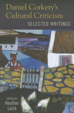 Daniel Corkery's Cultural Criticism: Selected Writings - Heather Laird