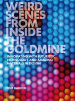 Weird Scenes From Inside The Goldmine: Innovating With Futuristic Technology And Amazing Materials In Design - Tom Barker