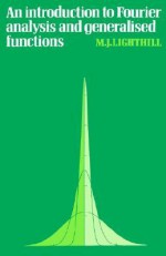 An Introduction to Fourier Analysis and Generalised Functions (Cambridge Monographs on Mechanics) - M.J. Lighthill, G.K. Batchelor, L.B. Freud