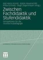 Zwischen Fachdidaktik Und Stufendidaktik: Perspektiven Fur Die Grundschulpadagogik - Karl-Heinz Arnold, Katrin Hauenschild, Britta Schmidt, Birgit Ziegenmeyer