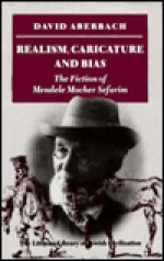 Realism, Caricature, and Bias: The Fiction of Mendele Mocher Sefarim - David Aberbach