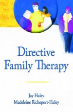 Directive Family Therapy (Haworth Series in Brief & Solution-Focused Therapies) - Jay Haley, Madeleine Richeport-Haley