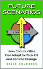 Future Scenarios: How Communities Can Adapt to Peak Oil and Climate ChangeReclaiming Domesticity from a Consumer Culture - David Holmgren