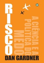 Risco: A Ciencia e A Politica do Medo - Risk: The (Em Portugues do Brasil) - Dan Gardner