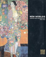 New Worlds: German and Austrian Art 1890-1940 - Renee Price, Leslie Topp, Renee Price