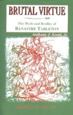 Brutal Virtue: The Myth and Reality of Banastre Tarleton - Anthony Scotti