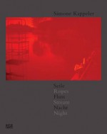 Simone Kappeler: Ropes, Stream, Night: Photographs 1964-2011 - Markus Stegmann, Friederike Mayröcker, Marc Munter