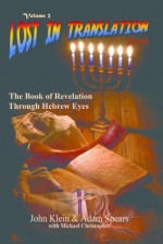 Lost in Translation: The Book of Revelation Through Hebrew Eyes - John Klein, Adam Spears, Michael Christopher