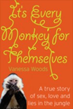 It's Every Monkey for Themselves: A True Story of Sex, Love and Lies in the Jungle - Vanessa Woods