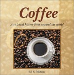 Coffee: A Cultural History from Around the World - Ed S. Milton