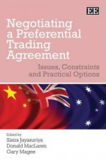 Negotiating a Preferential Trading Agreement: Issues, Constraints and Practical Options - Sisira Jayasuriya, Donald Maclaren, Gary Bryan Magee