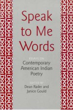 Speak to Me Words: Essays on Contemporary American Indian Poetry - Dean Rader, Janice Gould, Robert M. Nelson, Simon J. Ortiz, Carter Revard, Patricia Clark Smith, Eric Gary Anderson, Paula Gunn Allen, Marilou Awiakta, Susan Berry Brill de Ramírez, Qwo-Li Driskill, Elaine A. Jahner, Daniel Heath Justice, Janet McAdams