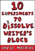 10 Experiments to Dissolve Writer's Block - David Masters