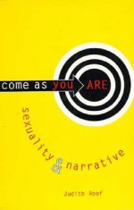 Come as You Are: Sexuality and Narrative - Judith Roof