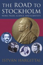 The Road to Stockholm: Nobel Prizes, Science, and Scientists (Oxford Paperbacks) - Istvxe1n Hargittai, Jim Watson