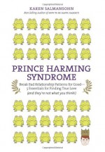 Prince Harming Syndrome: Break Bad Relationship Patterns for Good—5 Essentials for Finding True Love (and they're not what you think) - Karen Salmansohn