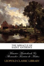 The miracle of Saint Anthony - Maurice Maeterlinck, Alexander Teixeira de Mattos