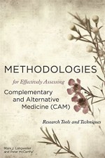 Methodologies for Effectively Assessing Complementary and Alternative Medicine (CAM): Research Tools and Techniques - Mark J. Langweiler, Peter W. McCarthy, Kenneth A. Leight, BSc, PhD, Peter W. McCarthy, BA, DC, DAAPM, Mark J. Langweiler, PhD, Kenneth A. Leight, Paul Kadetz, Peter Herbert, Landis M.F. Vance, Philip Harris, Katie Thirlaway, Megan A. Arroll, Fan Qu, Nicola Robinson, An