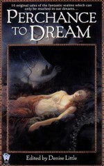 Perchance to Dream - Denise Little, David Bischoff, Diane Duane, Nina Kiriki Hoffman, Peter Crowther, Jody Lynn Nye, Andre Norton, Jane Yolen, Nancy Springer, Heidi E.Y. Stemple, Jane Lindskold, Josepha Sherman, Gary A. Braunbeck, Susan Sizemore, Bruce Holland Rogers, Michelle Sagara West