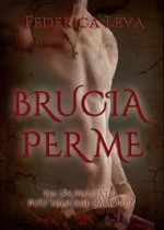 Brucia per me - Federica Leva