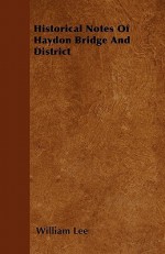 Historical Notes of Haydon Bridge and District - William Lee