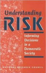 Understandin Risk:: Informing Decisions in a Democratic Society - National Research Council, Harvey V. (Ed.) Fineberg, Paul C. (Ed.) Stern, Paul C. Stern, Harvey V. Fireberg