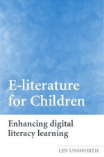 E-Literature for Children: Enhancing Digital Literacy Learning - Len Unsworth