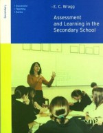 Assessment and Learning in the Secondary School (Successful Teaching Series) - Prof E.C. Wragg