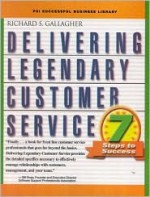 Delivering Legendary Customer Service: 7 Steps to Success - Richard S. Gallagher